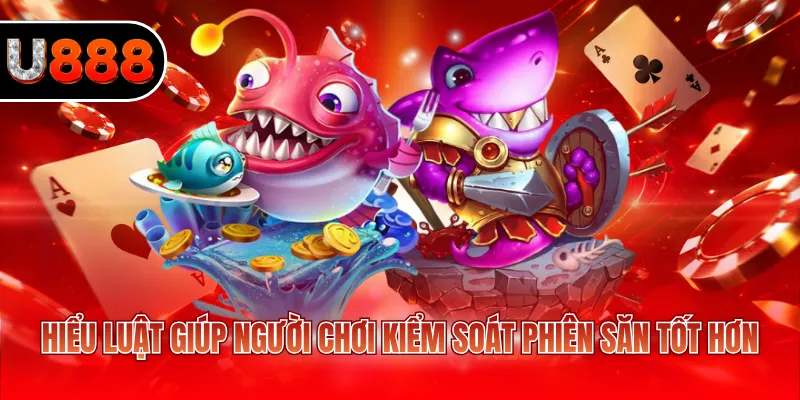 Hiểu luật giúp người chơi kiểm soát phiên săn tốt hơn