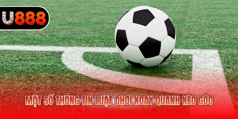 Kèo Phạt Góc U888 - Cách Chơi Và Mẹo Cược Cho Newbie 3 Một số thông tin luật chơi xoay quanh kèo góc